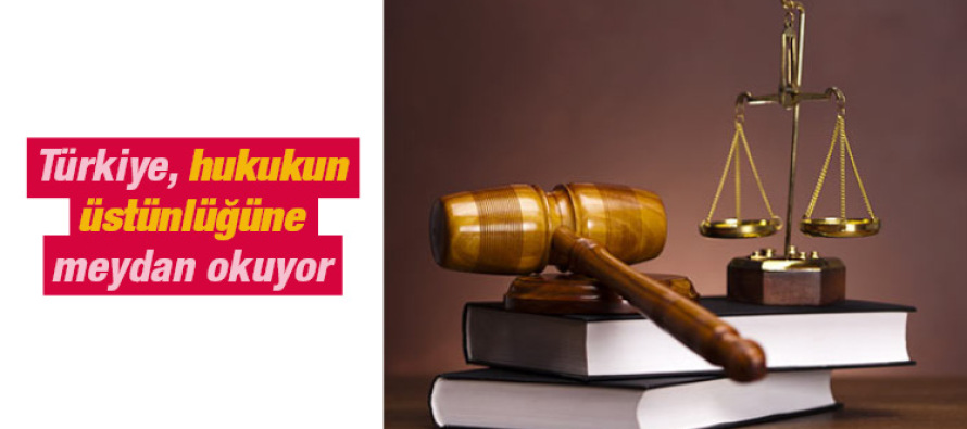Türkiye, hukukun üstünlüğüne meydan okuyor