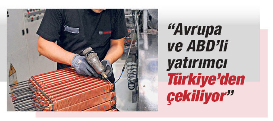 “Avrupa ve ABD’li yatırımcı Türkiye’den çekiliyor”
