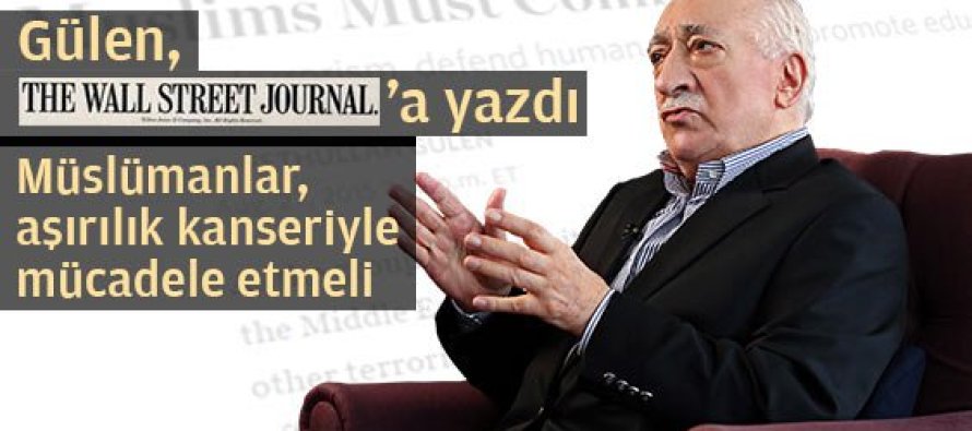 Gülen, Wall Street Journal’a yazdı: Müslümanlar, aşırılık kanseriyle mücadele etmeli