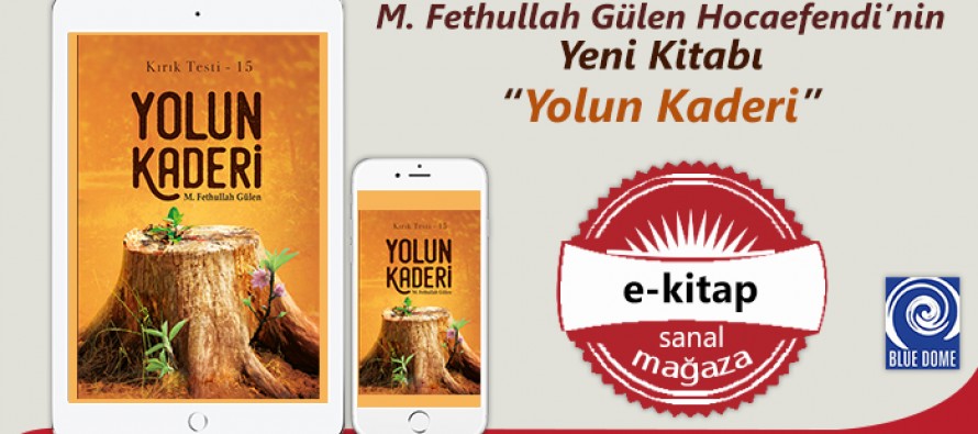 Fethullah Gülen Hocaefendi’nin son kitabı Yolun Kaderi çıktı