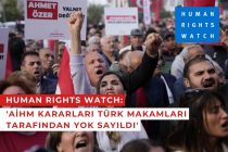 Human Rights Watch: ‘AİHM kararları Türk makamları tarafından yok sayıldı’