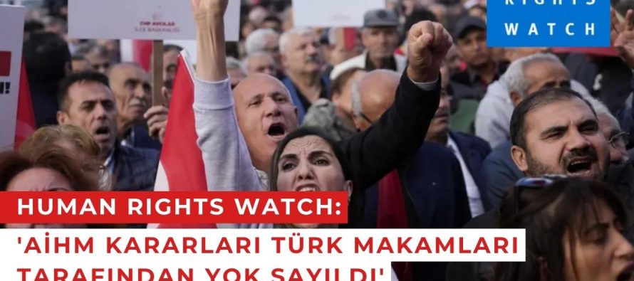 Human Rights Watch: ‘AİHM kararları Türk makamları tarafından yok sayıldı’